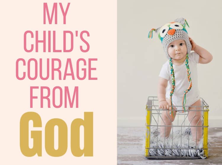 My Child’s Courage From God